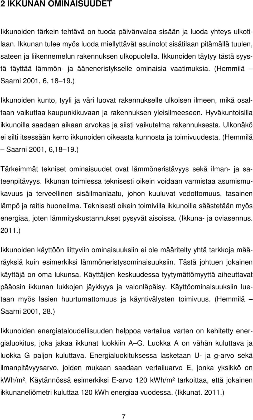 Ikkunoiden täytyy tästä syystä täyttää lämmön- ja ääneneristykselle ominaisia vaatimuksia. (Hemmilä Saarni 2001, 6, 18 19.