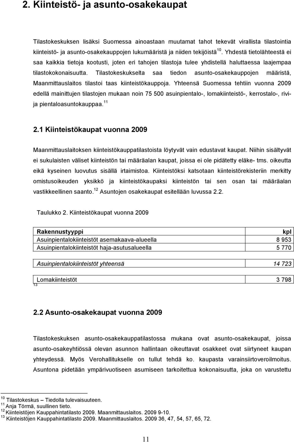 Tilastokeskukselta saa tiedon asunto-osakekauppojen määristä, Maanmittauslaitos tilastoi taas kiinteistökauppoja.