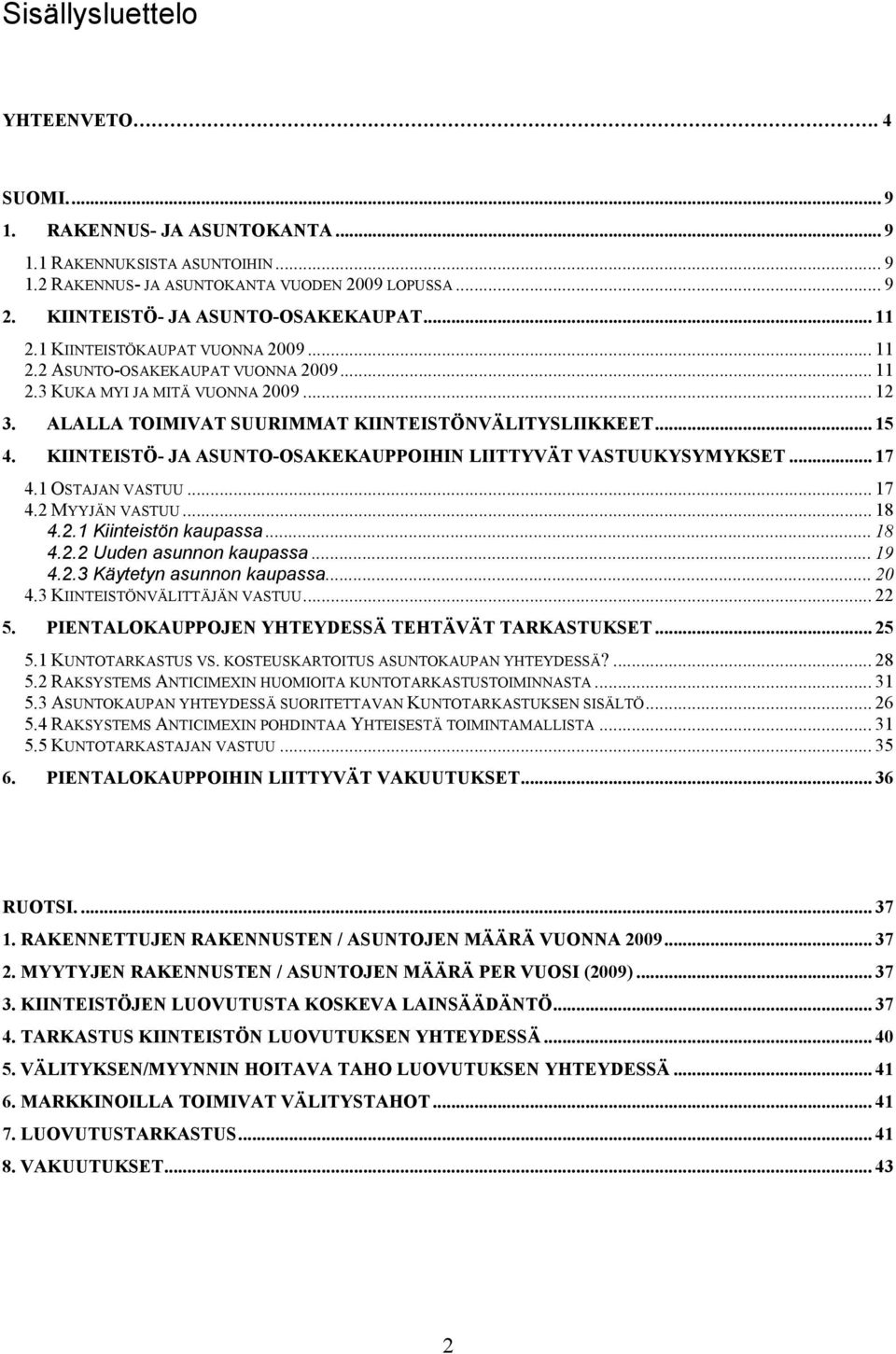 KIINTEISTÖ- JA ASUNTO-OSAKEKAUPPOIHIN LIITTYVÄT VASTUUKYSYMYKSET... 17 4.1 OSTAJAN VASTUU... 17 4.2 MYYJÄN VASTUU... 18 4.2.1 Kiinteistön kaupassa... 18 4.2.2 Uuden asunnon kaupassa... 19 4.2.3 Käytetyn asunnon kaupassa.