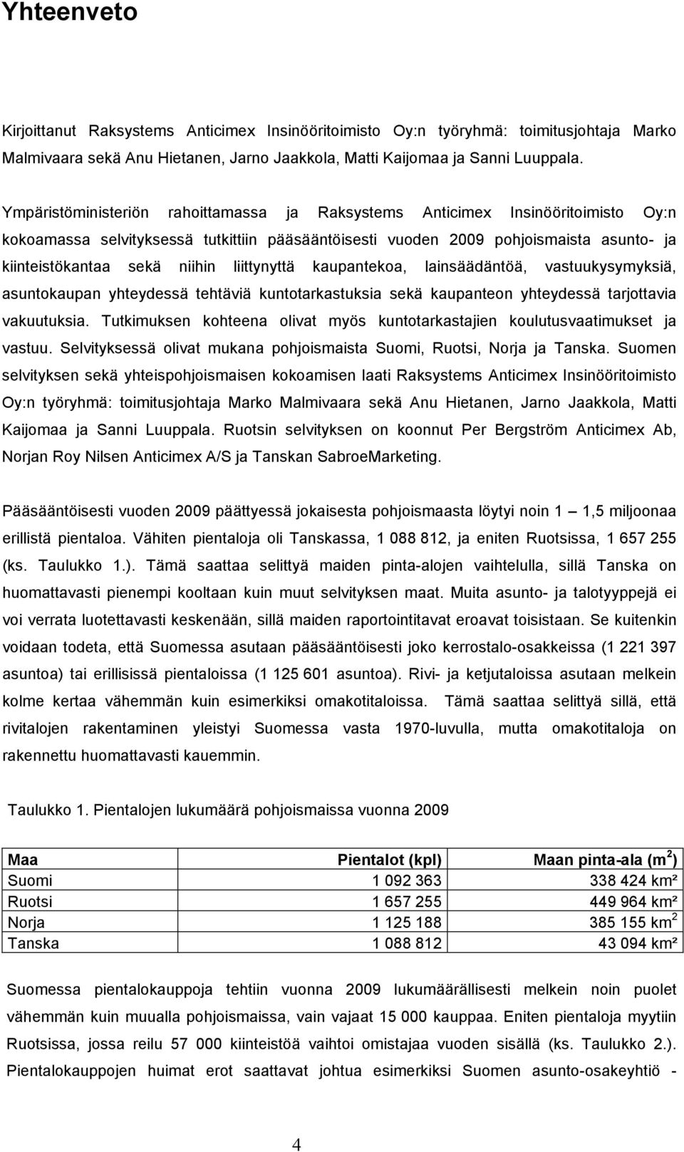 liittynyttä kaupantekoa, lainsäädäntöä, vastuukysymyksiä, asuntokaupan yhteydessä tehtäviä kuntotarkastuksia sekä kaupanteon yhteydessä tarjottavia vakuutuksia.