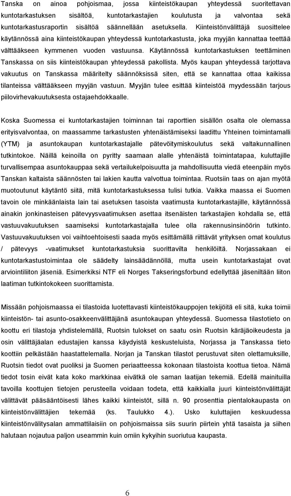 Käytännössä kuntotarkastuksen teettäminen Tanskassa on siis kiinteistökaupan yhteydessä pakollista.