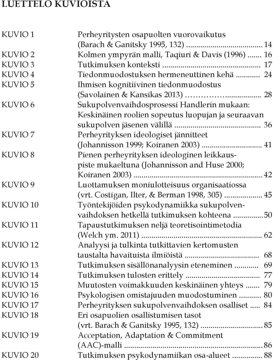 .. 28 KUVIO 6 Sukupolvenvaihdosprosessi Handlerin mukaan: Keskinäinen roolien sopeutus luopujan ja seuraavan sukupolven jäsenen välillä.