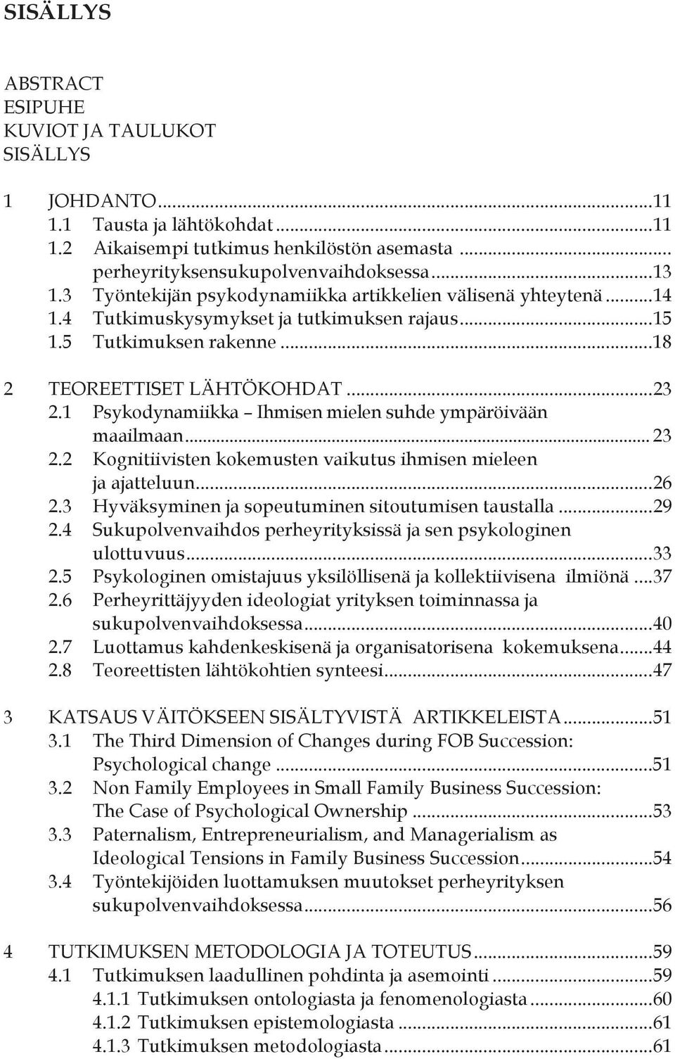 1 Psykodynamiikka Ihmisen mielen suhde ympäröivään maailmaan... 23 2.2 Kognitiivisten kokemusten vaikutus ihmisen mieleen ja ajatteluun... 26 2.3 Hyväksyminen ja sopeutuminen sitoutumisen taustalla.