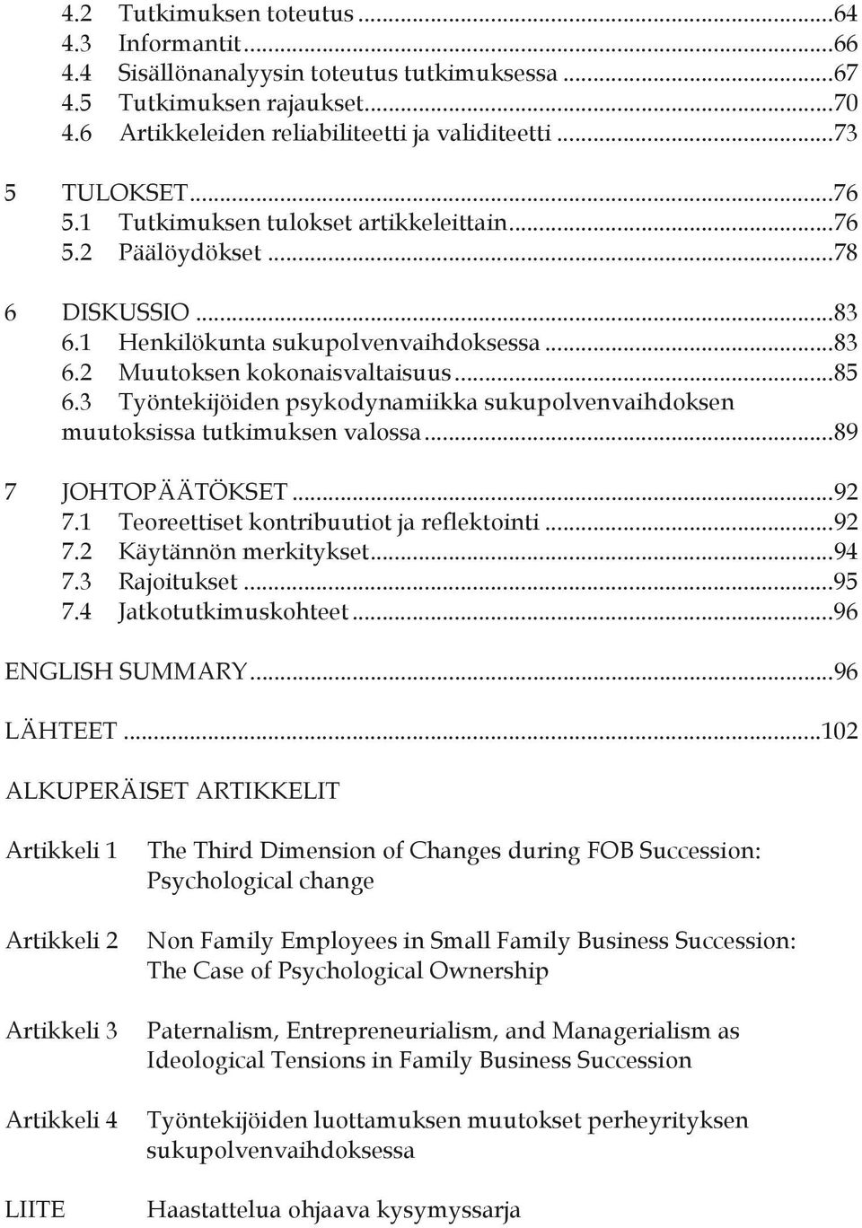 3 Työntekijöiden psykodynamiikka sukupolvenvaihdoksen muutoksissa tutkimuksen valossa... 89 7 JOHTOPÄÄTÖKSET... 92 7.1 Teoreettiset kontribuutiot ja reflektointi... 92 7.2 Käytännön merkitykset... 94 7.