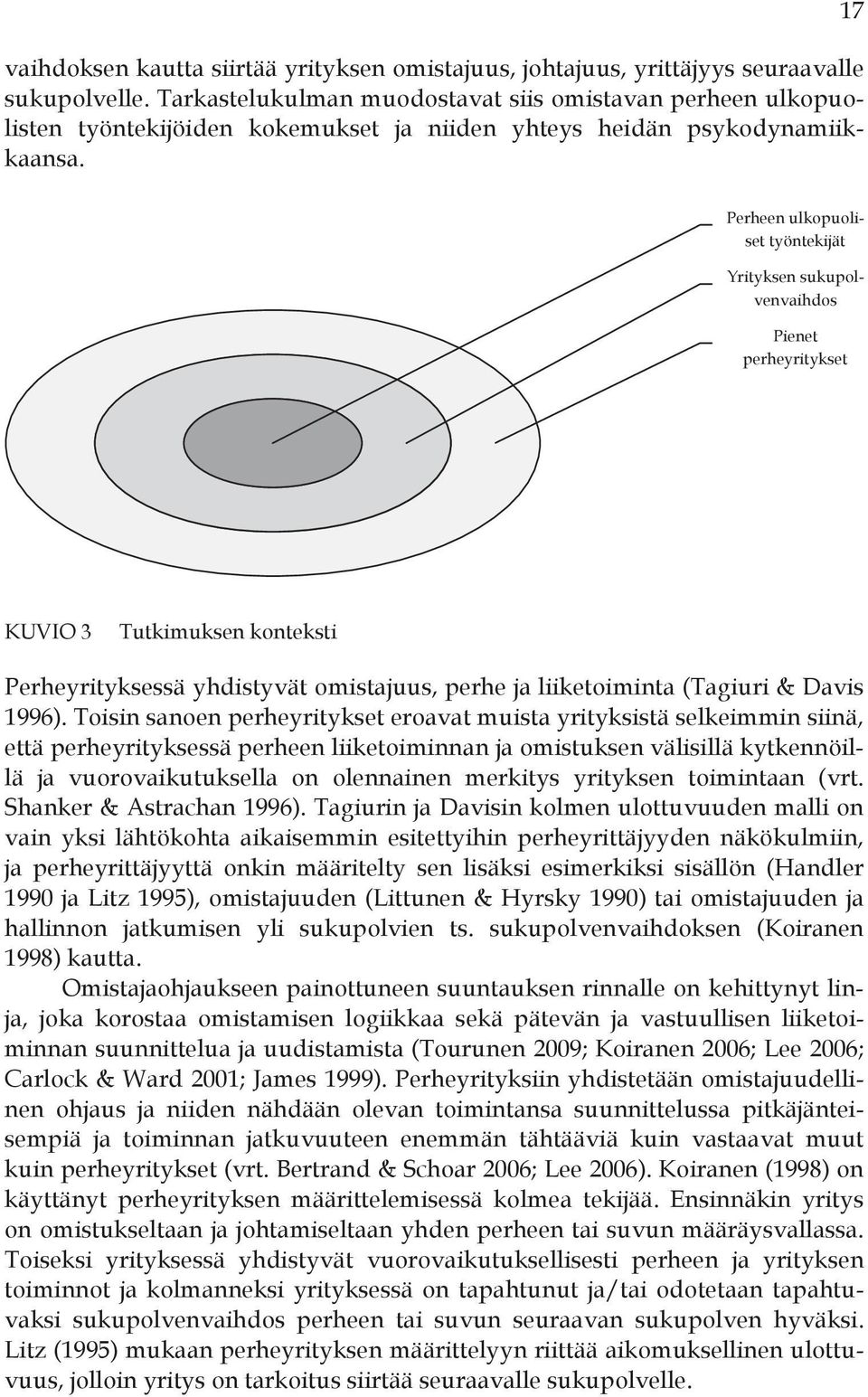 17 Perheen ulkopuoliset työntekijät Yrityksen sukupolvenvaihdos Pienet perheyritykset KUVIO 3 Tutkimuksen konteksti Perheyrityksessä yhdistyvät omistajuus, perhe ja liiketoiminta (Tagiuri & Davis