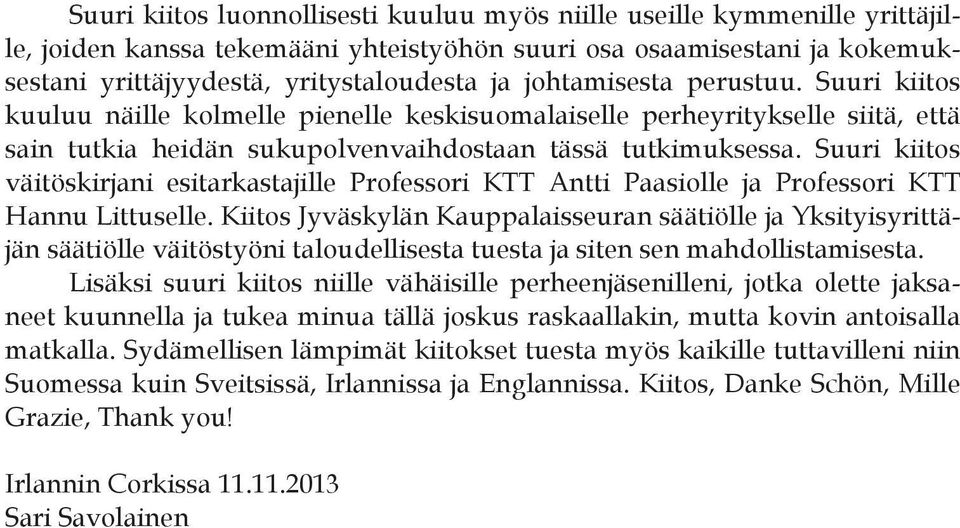 Suuri kiitos väitöskirjani esitarkastajille Professori KTT Antti Paasiolle ja Professori KTT Hannu Littuselle.