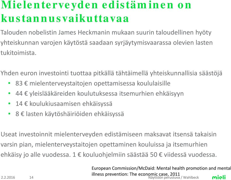 Yhden euron investointi tuottaa pitkällä tähtäimellä yhteiskunnallisia säästöjä 83 mielenterveystaitojen opettamisessa koululaisille 44 yleislääkäreiden koulutuksessa itsemurhien ehkäisyyn 14