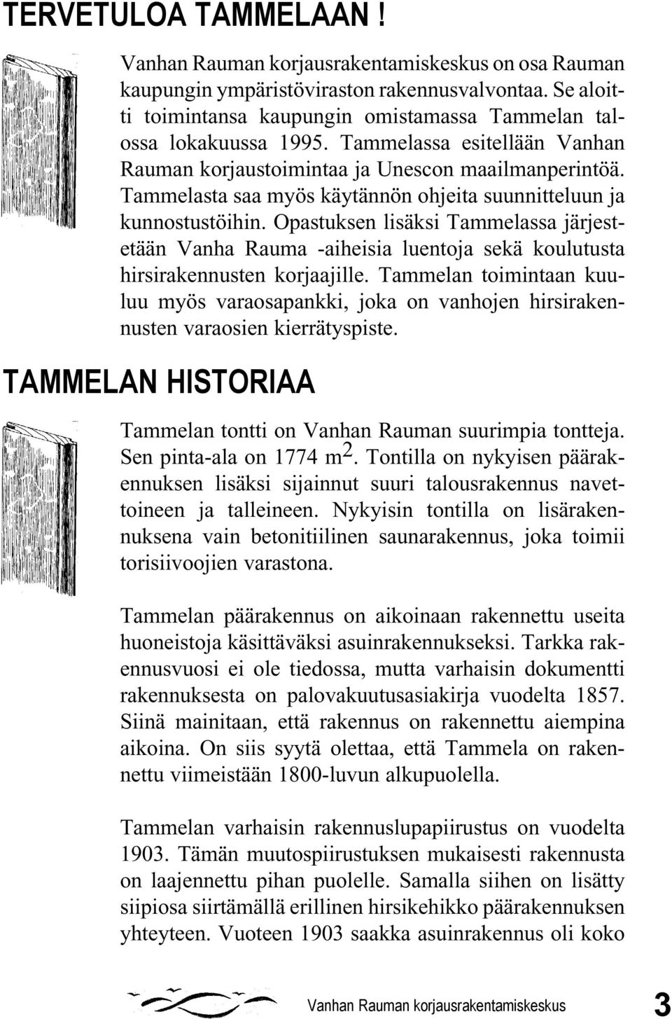 Opastuksen lisäksi Tammelassa järjestetään Vanha Rauma -aiheisia luentoja sekä koulutusta hirsirakennusten korjaajille.