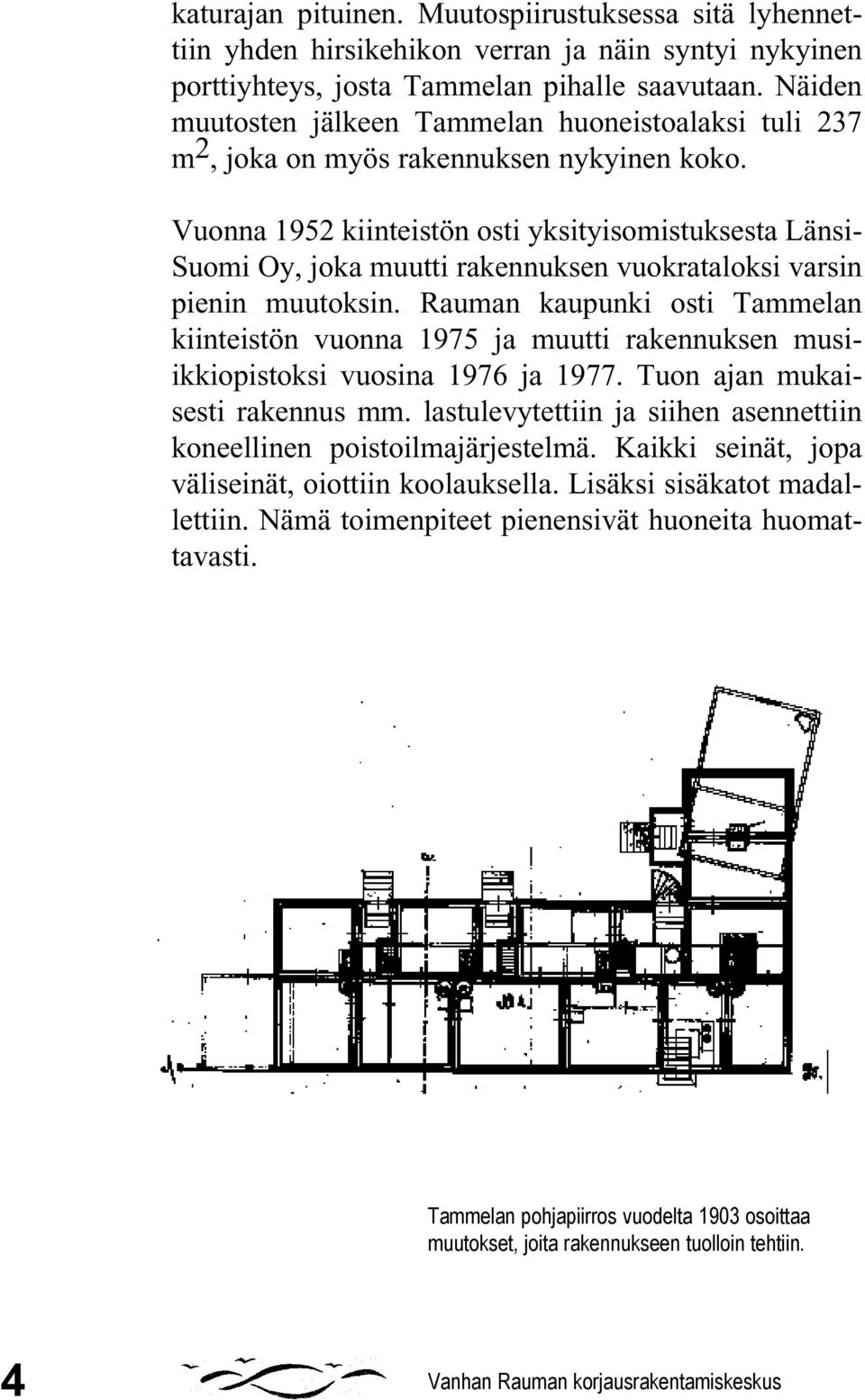 Vuonna 1952 kiinteistön osti yksityisomistuksesta Länsi- Suomi Oy, joka muutti rakennuksen vuokrataloksi varsin pienin muutoksin.