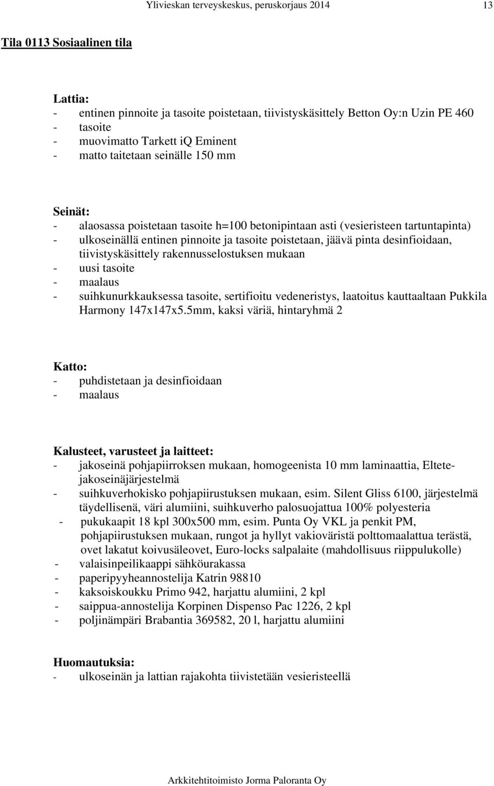 5mm, kaksi väriä, hintaryhmä 2 - puhdistetaan ja desinfioidaan - jakoseinä pohjapiirroksen mukaan, homogeenista 10 mm laminaattia, Eltetejakoseinäjärjestelmä - suihkuverhokisko pohjapiirustuksen