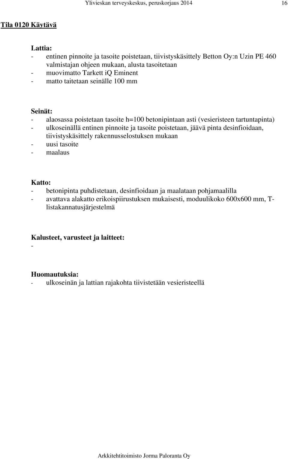 rakennusselostuksen mukaan - betonipinta puhdistetaan, desinfioidaan ja maalataan pohjamaalilla - avattava alakatto