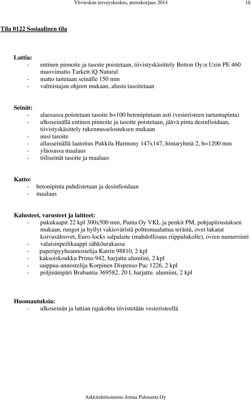 maalaus - tiiliseinät tasoite ja maalaus - betonipinta puhdistetaan ja desinfioidaan - pukukaapit 22 kpl 300x500 mm, Punta Oy VKL ja penkit PM, pohjapiirustuksen mukaan, rungot ja hyllyt vakioväristä