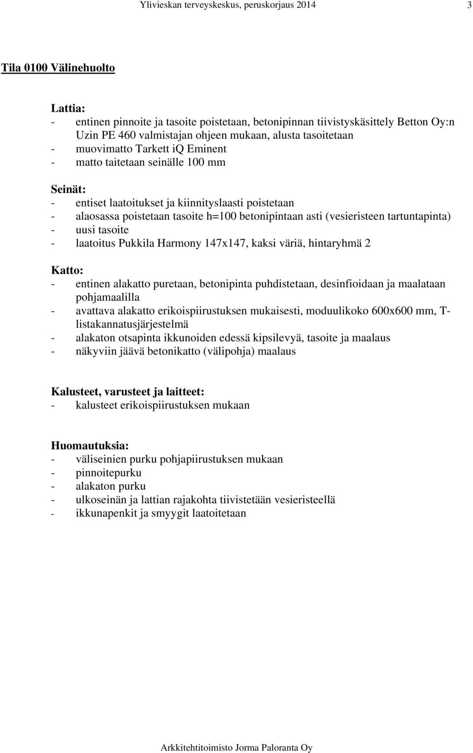 maalataan pohjamaalilla - avattava alakatto erikoispiirustuksen mukaisesti, moduulikoko 600x600 mm, T- listakannatusjärjestelmä - alakaton otsapinta ikkunoiden edessä kipsilevyä, tasoite ja maalaus -