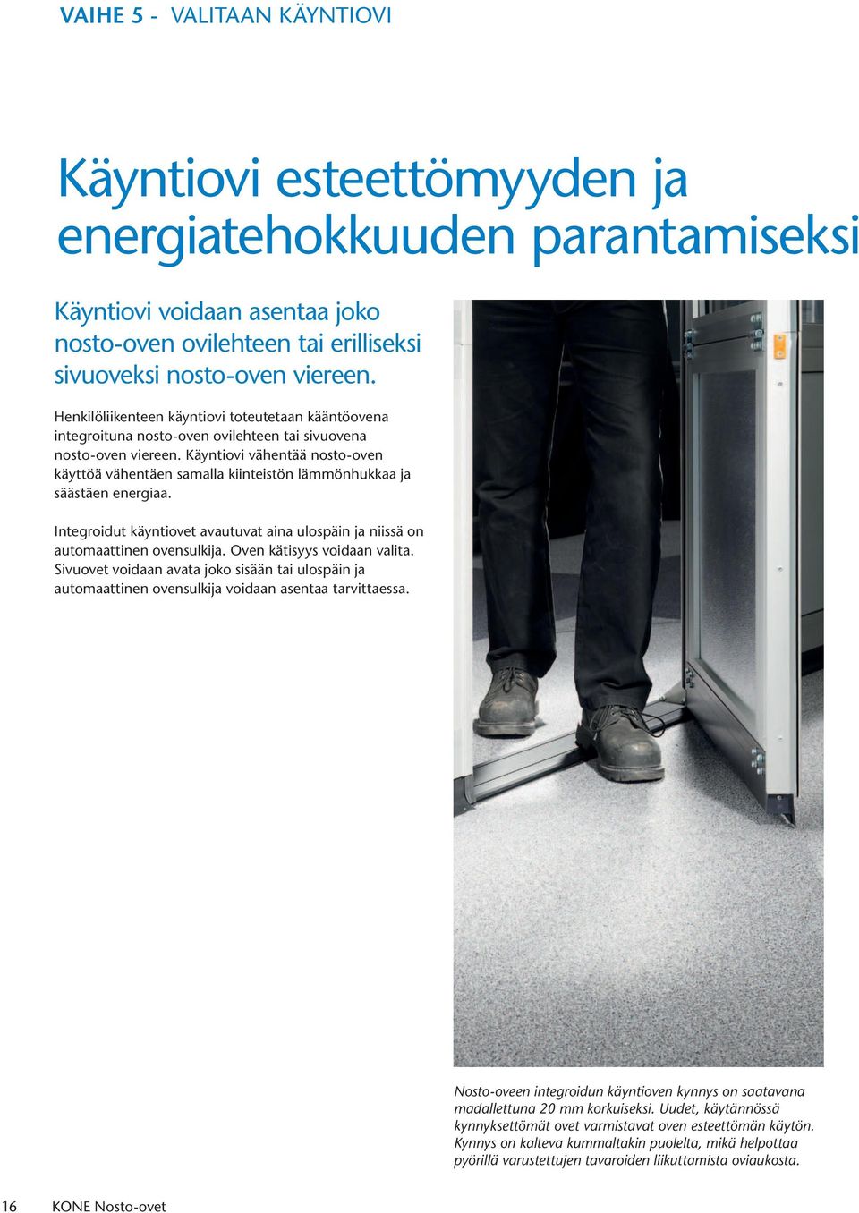 Käyntiovi vähentää nosto-oven käyttöä vähentäen samalla kiinteistön lämmönhukkaa ja säästäen energiaa. Integroidut käyntiovet avautuvat aina ulospäin ja niissä on automaattinen ovensulkija.