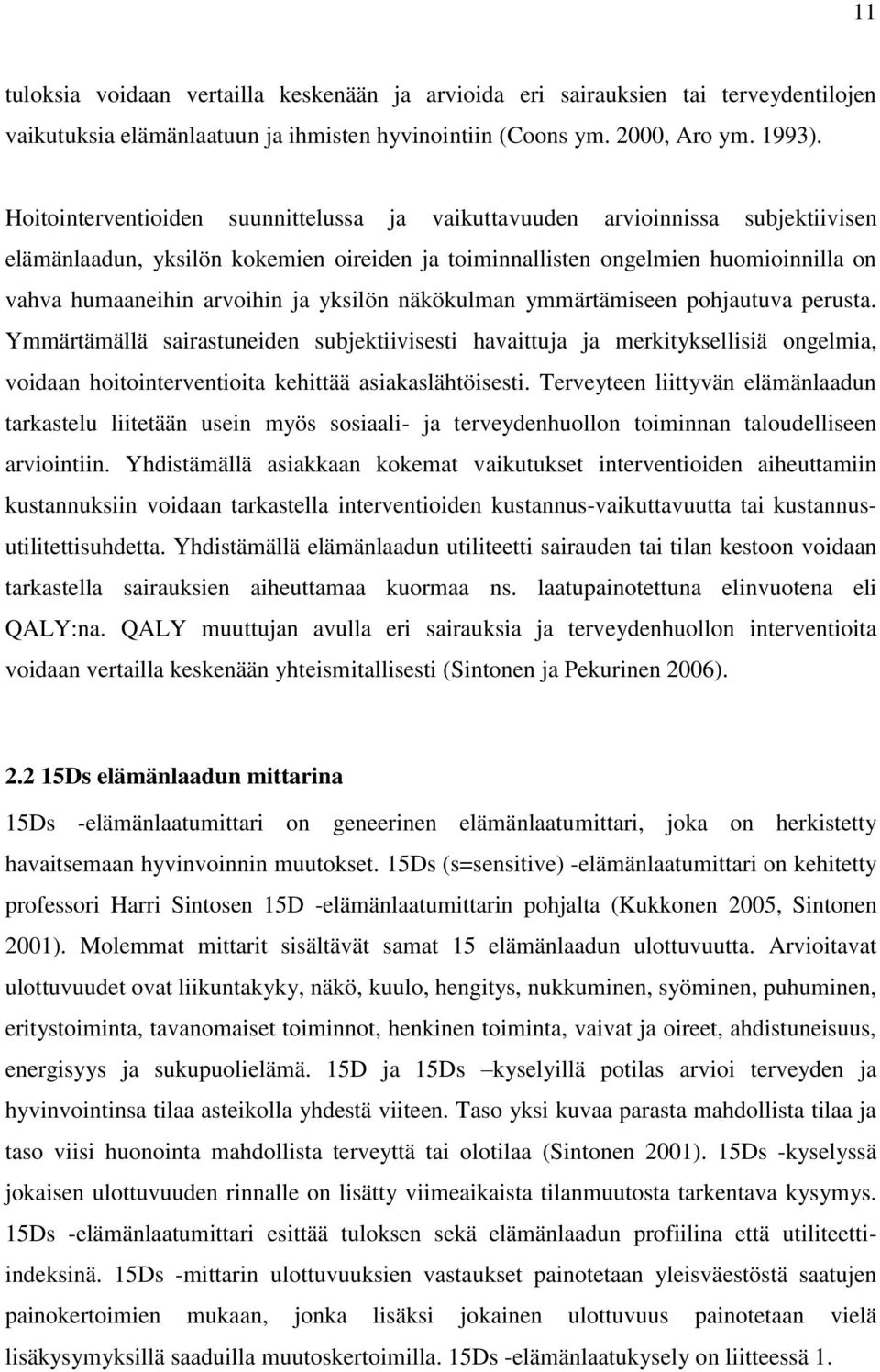 yksilön näkökulman ymmärtämiseen pohjautuva perusta. Ymmärtämällä sairastuneiden subjektiivisesti havaittuja ja merkityksellisiä ongelmia, voidaan hoitointerventioita kehittää asiakaslähtöisesti.