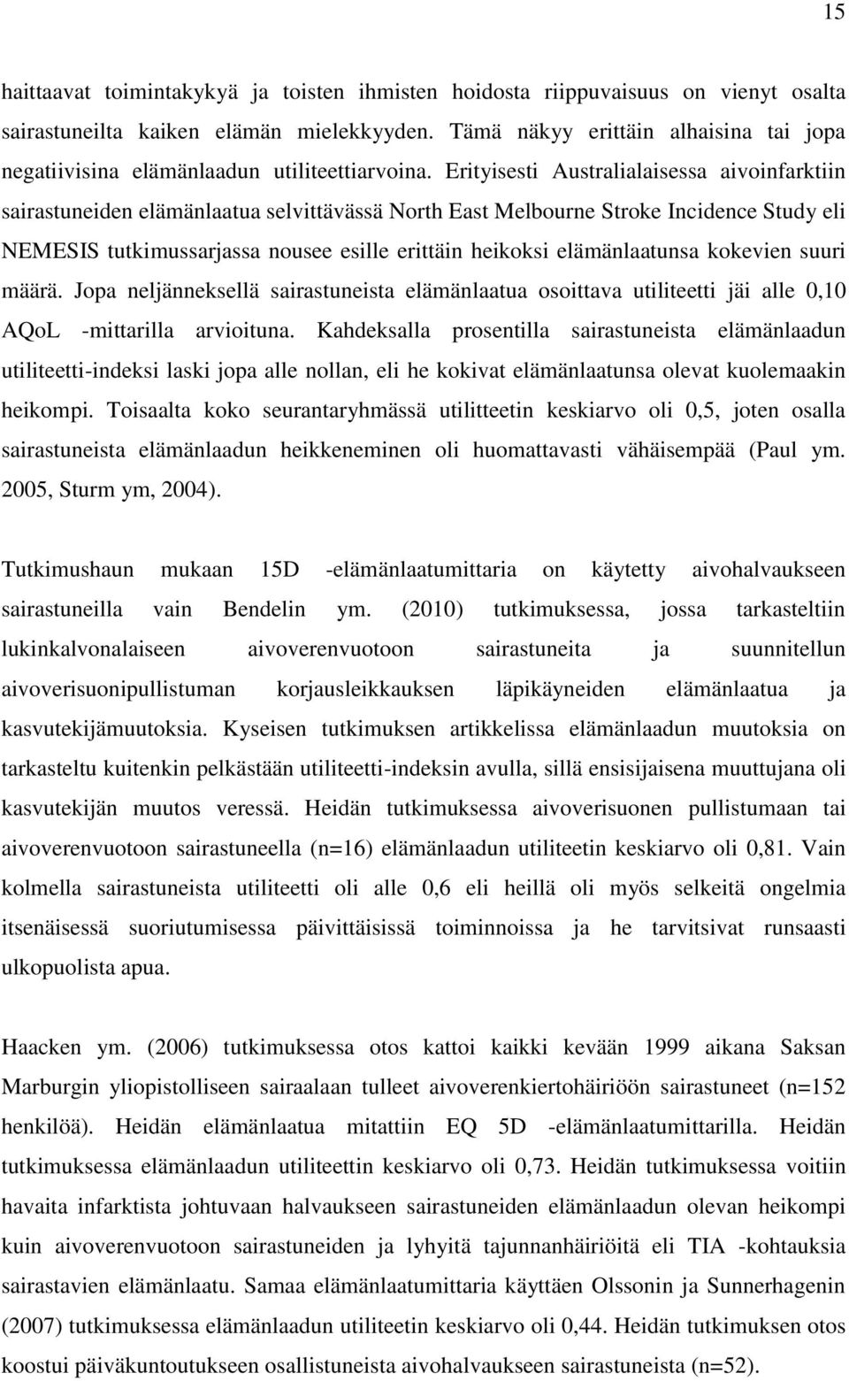 Erityisesti Australialaisessa aivoinfarktiin sairastuneiden elämänlaatua selvittävässä North East Melbourne Stroke Incidence Study eli NEMESIS tutkimussarjassa nousee esille erittäin heikoksi