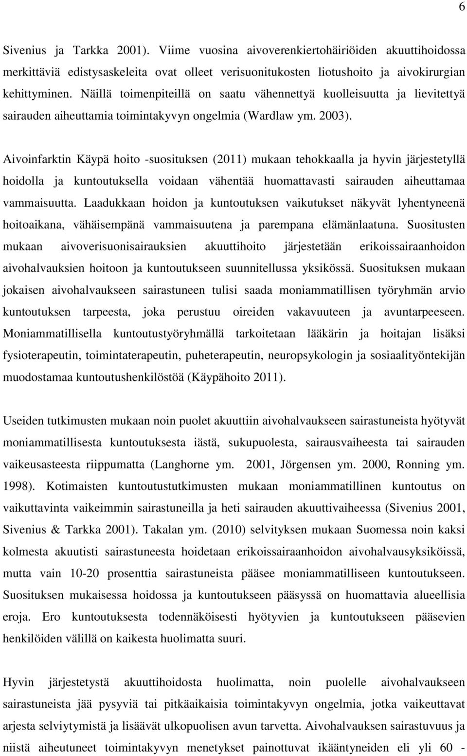 Aivoinfarktin Käypä hoito -suosituksen (2011) mukaan tehokkaalla ja hyvin järjestetyllä hoidolla ja kuntoutuksella voidaan vähentää huomattavasti sairauden aiheuttamaa vammaisuutta.