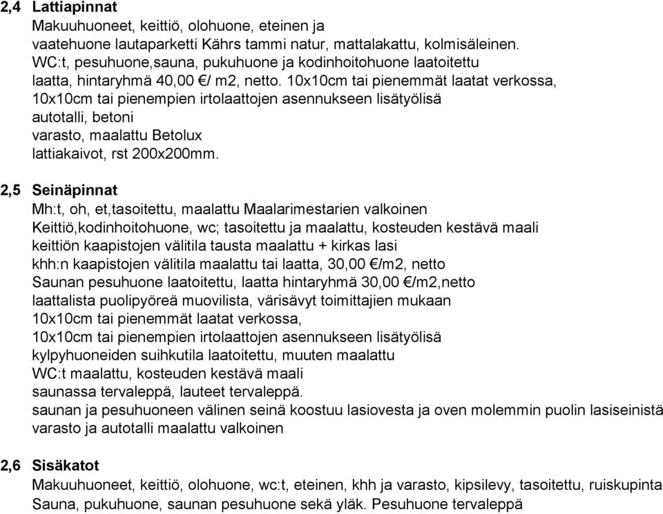 10x10cm tai pienemmät laatat verkossa, 10x10cm tai pienempien irtolaattojen asennukseen lisätyölisä autotalli, betoni varasto, maalattu Betolux lattiakaivot, rst 200x200mm.