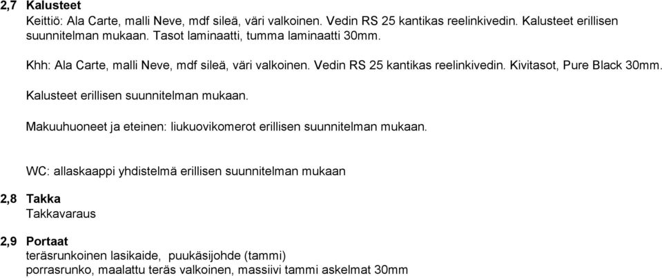 Kivitasot, Pure Black 30mm. Kalusteet erillisen suunnitelman mukaan. Makuuhuoneet ja eteinen: liukuovikomerot erillisen suunnitelman mukaan.