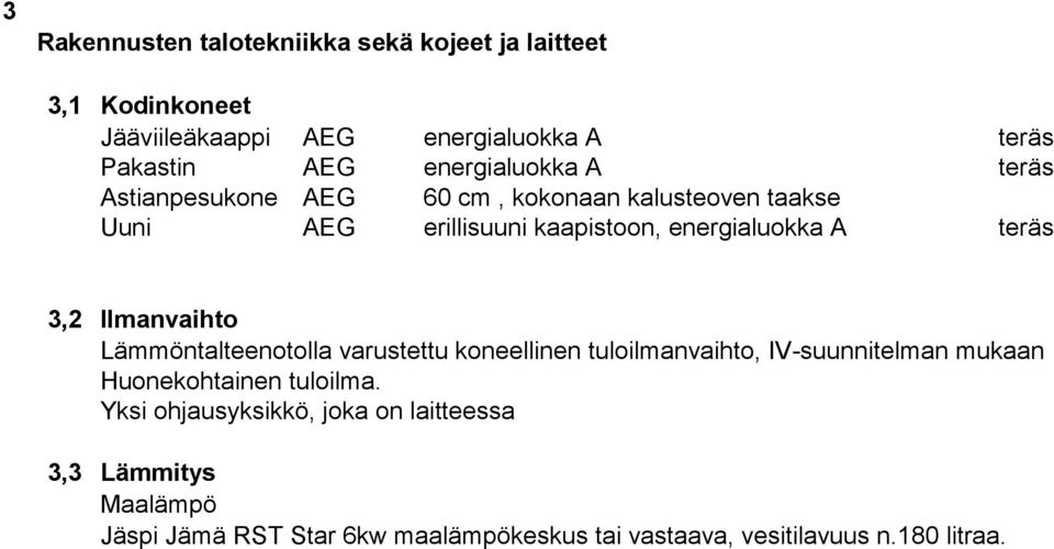 teräs 3,2 Ilmanvaihto Lämmöntalteenotolla varustettu koneellinen tuloilmanvaihto, IV-suunnitelman mukaan Huonekohtainen tuloilma.