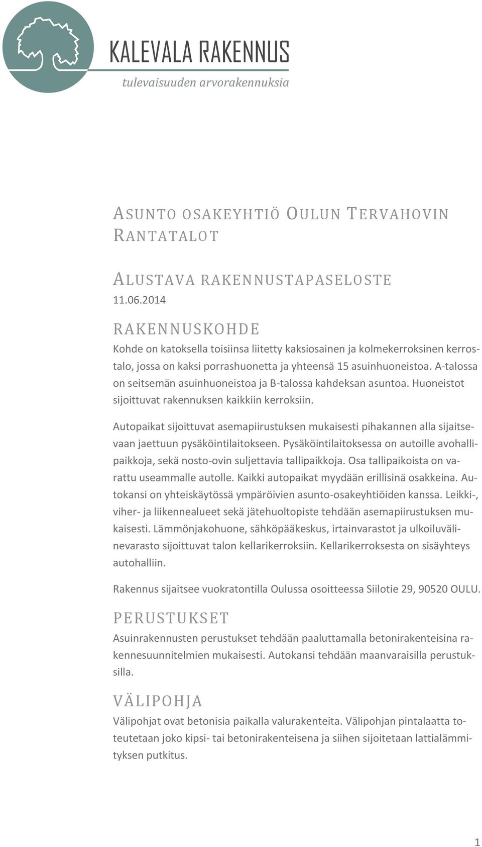 A-talossa on seitsemän asuinhuoneistoa ja B-talossa kahdeksan asuntoa. Huoneistot sijoittuvat rakennuksen kaikkiin kerroksiin.