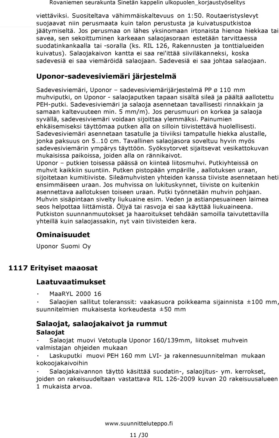 RIL 126, Rakennusten ja tonttialueiden kuivatus). Salaojakaivon kantta ei saa rei'ittää siiviläkanneksi, koska sadevesiä ei saa viemäröidä salaojaan. Sadevesiä ei saa johtaa salaojaan.