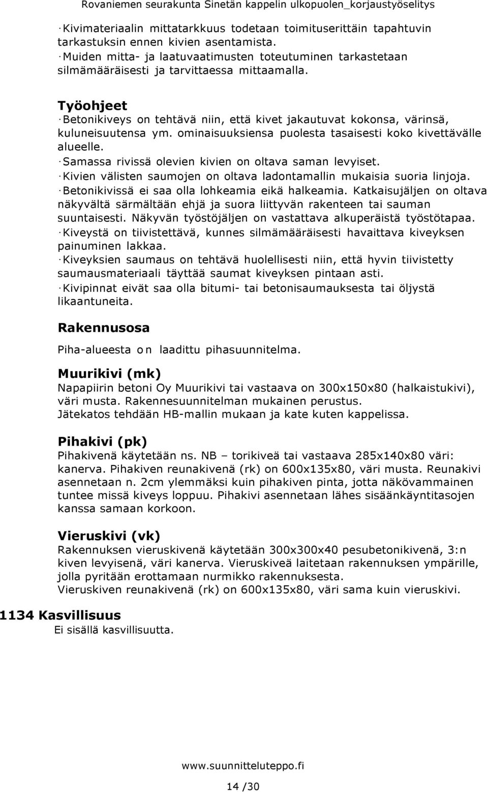 ominaisuuksiensa puolesta tasaisesti koko kivettävälle alueelle. Samassa rivissä olevien kivien on oltava saman levyiset. Kivien välisten saumojen on oltava ladontamallin mukaisia suoria linjoja.