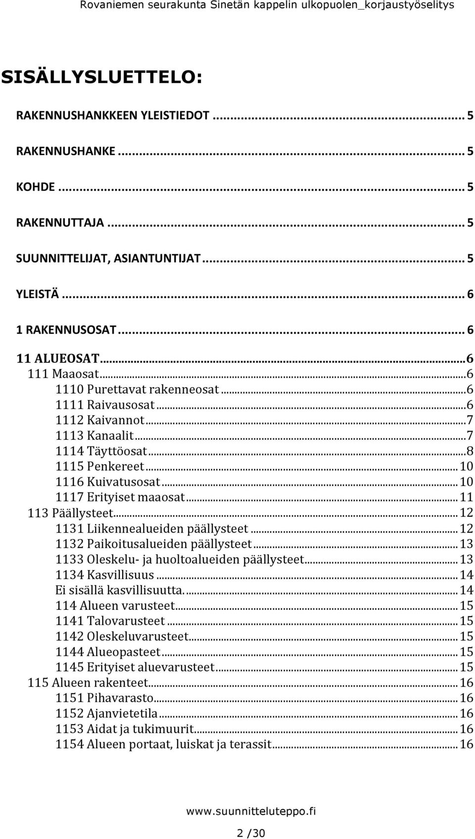 .. 11 113 Päällysteet... 12 1131 Liikennealueiden päällysteet... 12 1132 Paikoitusalueiden päällysteet... 13 1133 Oleskelu- ja huoltoalueiden päällysteet... 13 1134 Kasvillisuus.