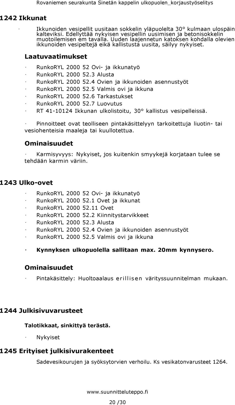 4 Ovien ja ikkunoiden asennustyöt RunkoRYL 2000 52.5 Valmis ovi ja ikkuna RunkoRYL 2000 52.6 Tarkastukset RunkoRYL 2000 52.7 Luovutus RT 41-10124 Ikkunan ulkolistoitu, 30 kallistus vesipelleissä.