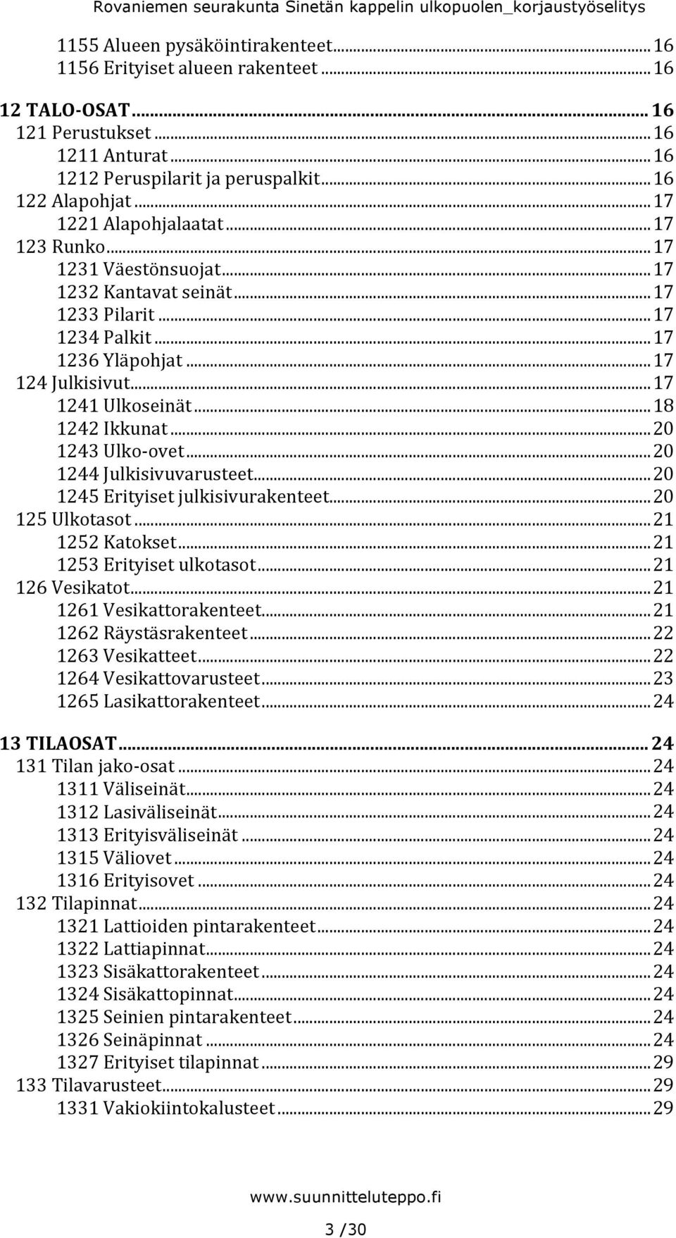 .. 18 1242 Ikkunat... 20 1243 Ulko- ovet... 20 1244 Julkisivuvarusteet... 20 1245 Erityiset julkisivurakenteet... 20 125 Ulkotasot... 21 1252 Katokset... 21 1253 Erityiset ulkotasot... 21 126 Vesikatot.