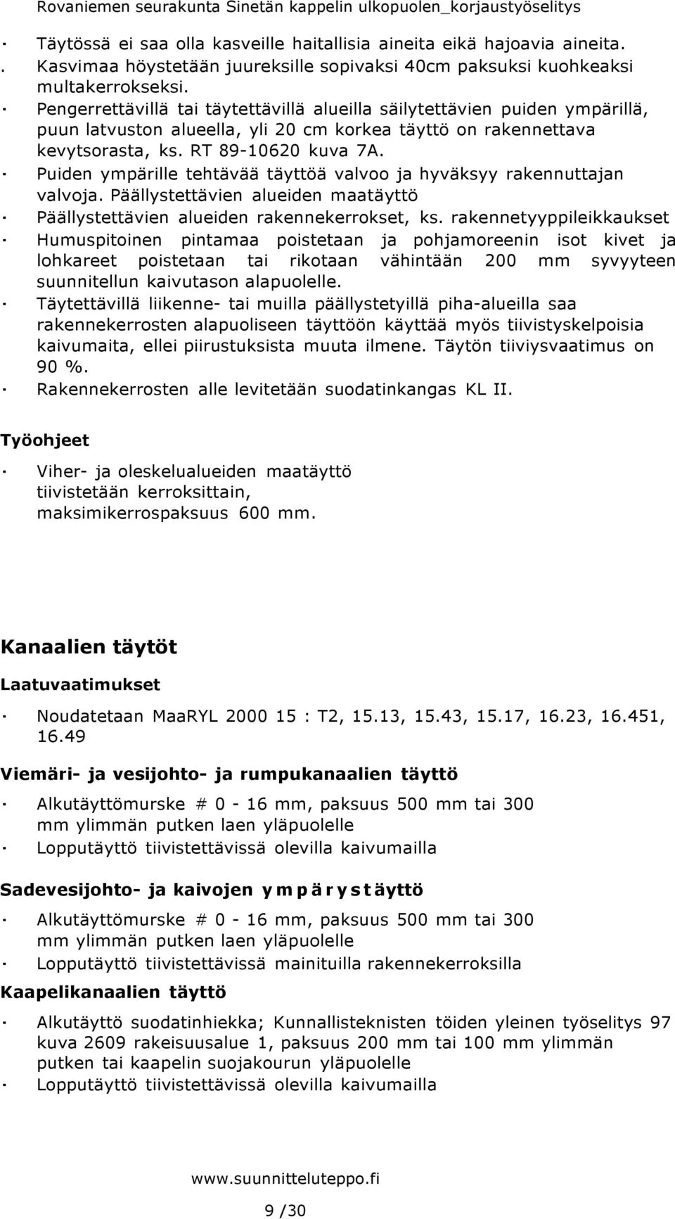 Puiden ympärille tehtävää täyttöä valvoo ja hyväksyy rakennuttajan valvoja. Päällystettävien alueiden maatäyttö Päällystettävien alueiden rakennekerrokset, ks.