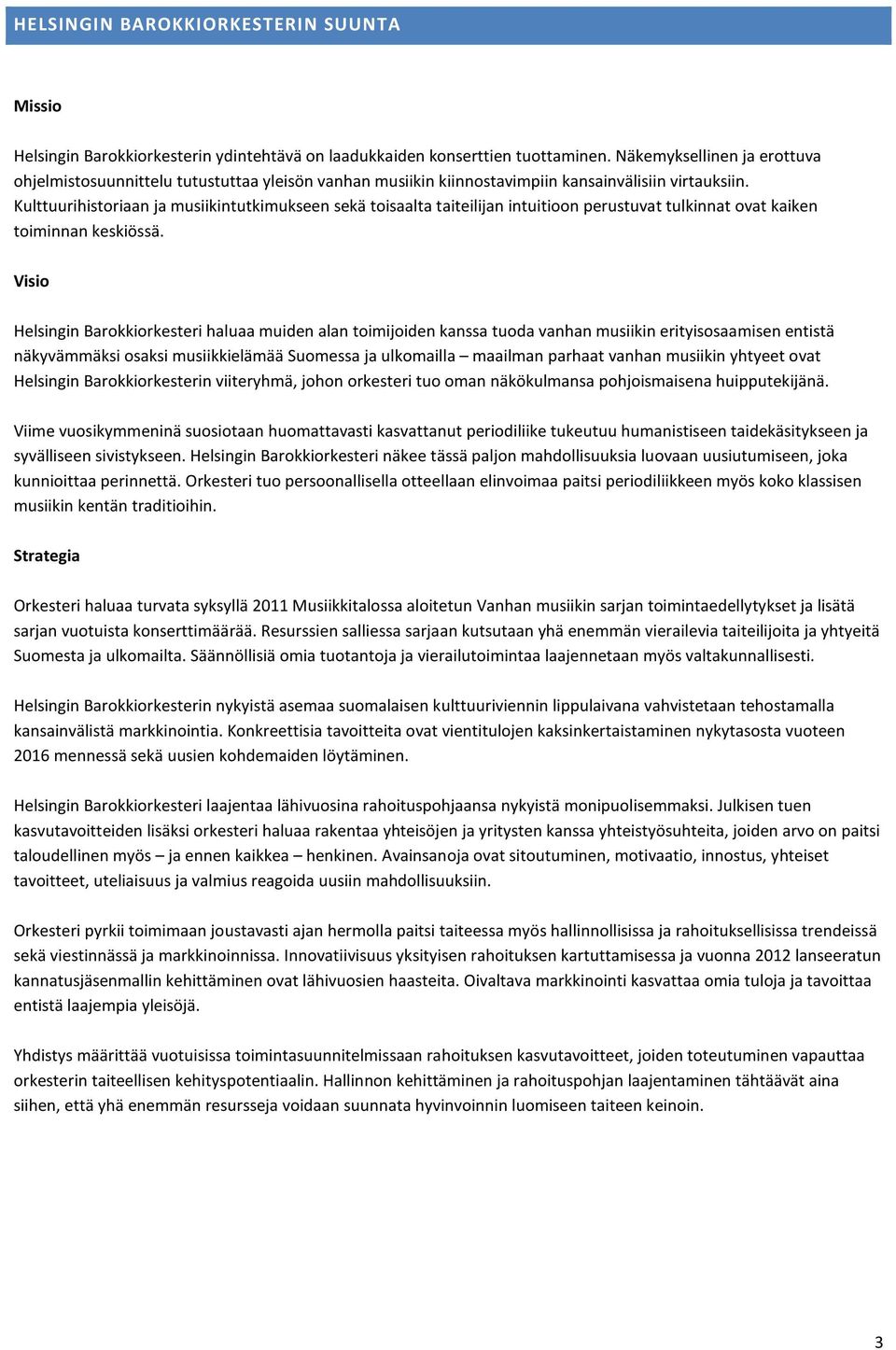 Kulttuurihistoriaan ja musiikintutkimukseen sekä toisaalta taiteilijan intuitioon perustuvat tulkinnat ovat kaiken toiminnan keskiössä.