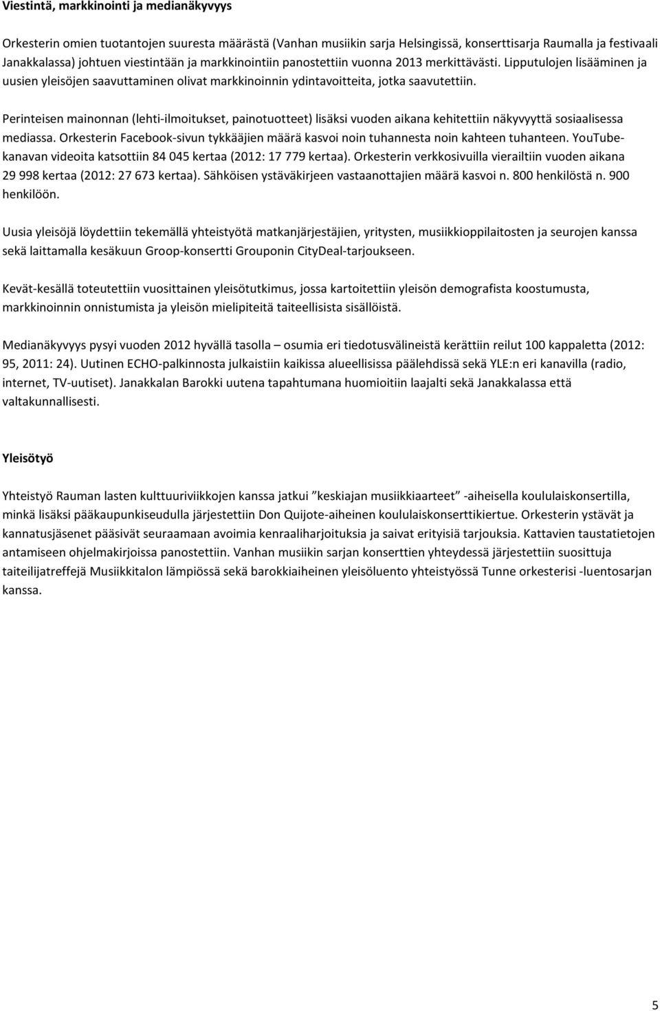 Perinteisen mainonnan (lehti-ilmoitukset, painotuotteet) lisäksi vuoden aikana kehitettiin näkyvyyttä sosiaalisessa mediassa.