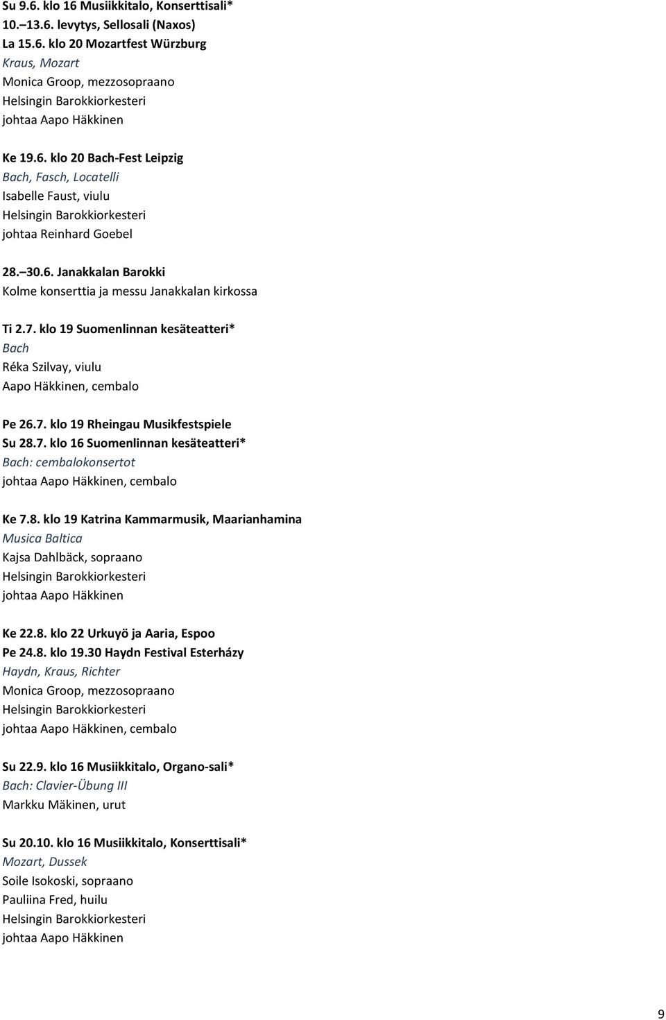 7. klo 16 Suomenlinnan kesäteatteri* Bach: cembalokonsertot johtaa Aapo Häkkinen, cembalo Ke 7.8.