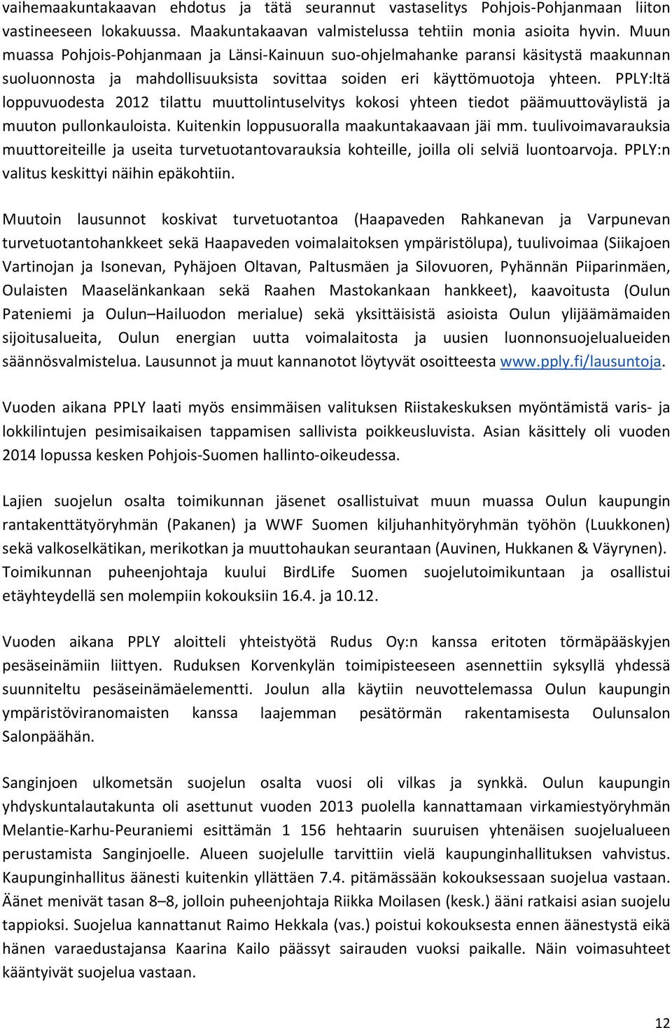 PPLY:ltä loppuvuodesta 2012 tilattu muuttolintuselvitys kokosi yhteen tiedot päämuuttoväylistä ja muuton pullonkauloista. Kuitenkin loppusuoralla maakuntakaavaan jäi mm.