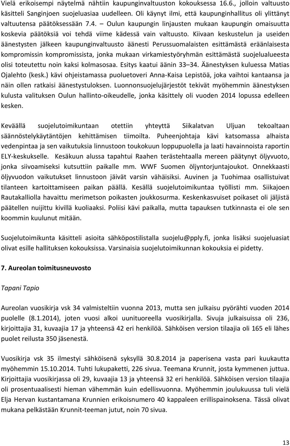 Kiivaan keskustelun ja useiden äänestysten jälkeen kaupunginvaltuusto äänesti Perussuomalaisten esittämästä eräänlaisesta kompromissin kompromissista, jonka mukaan virkamiestyöryhmän esittämästä