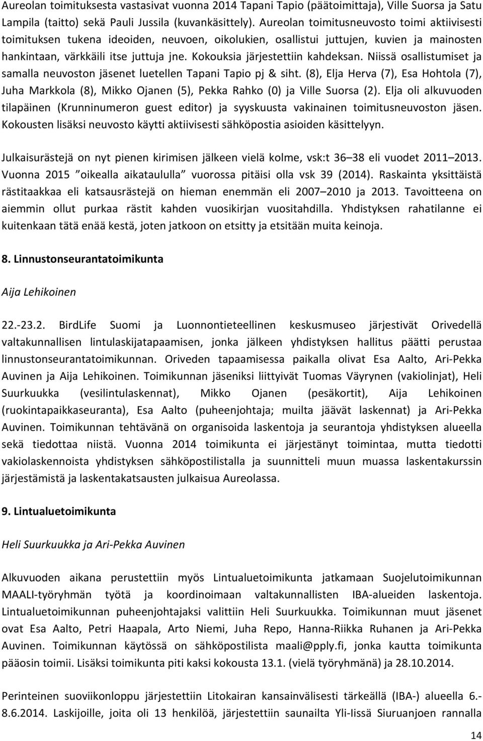 Kokouksia järjestettiin kahdeksan. Niissä osallistumiset ja samalla neuvoston jäsenet luetellen Tapani Tapio pj & siht.