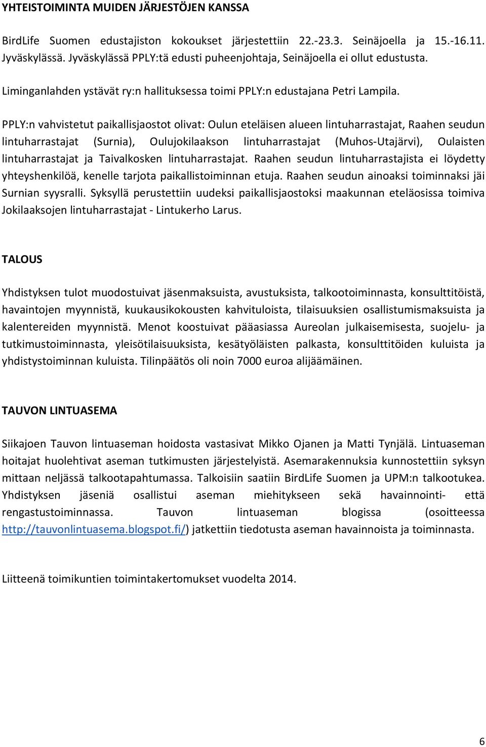 PPLY:n vahvistetut paikallisjaostot olivat: Oulun eteläisen alueen lintuharrastajat, Raahen seudun lintuharrastajat (Surnia), Oulujokilaakson lintuharrastajat (Muhos Utajärvi), Oulaisten