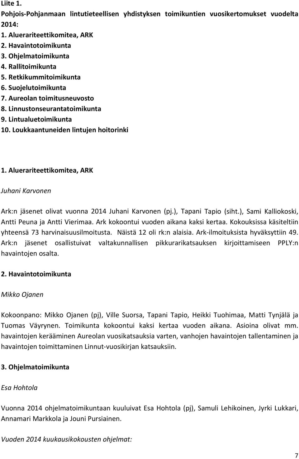 Aluerariteettikomitea, ARK Juhani Karvonen Ark:n jäsenet olivat vuonna 2014 Juhani Karvonen (pj.), Tapani Tapio (siht.), Sami Kalliokoski, Antti Peuna ja Antti Vierimaa.