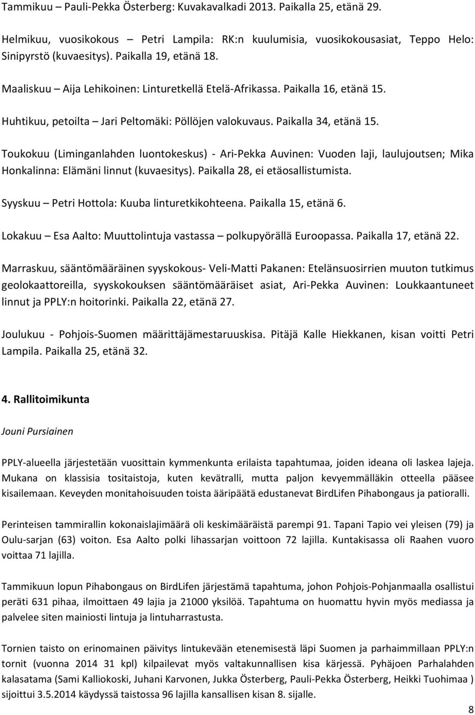 Toukokuu (Liminganlahden luontokeskus) Ari Pekka Auvinen: Vuoden laji, laulujoutsen; Mika Honkalinna: Elämäni linnut (kuvaesitys). Paikalla 28, ei etäosallistumista.