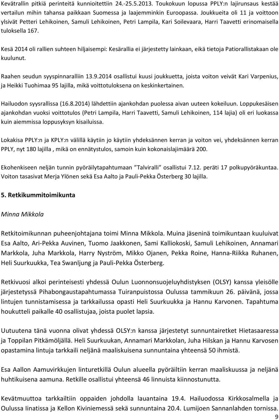 Kesä 2014 oli rallien suhteen hiljaisempi: Kesärallia ei järjestetty lainkaan, eikä tietoja Patiorallistakaan ole kuulunut. Raahen seudun syyspinnaralliin 13.9.