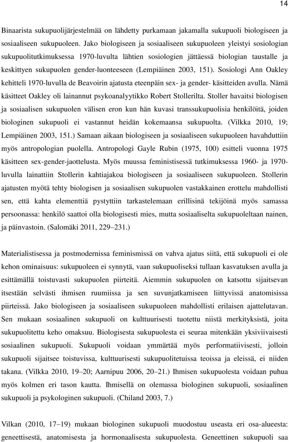 (Lempiäinen 2003, 151). Sosiologi Ann Oakley kehitteli 1970-luvulla de Beavoirin ajatusta eteenpäin sex- ja gender- käsitteiden avulla.