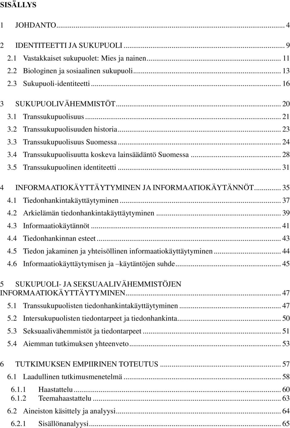 .. 28 3.5 Transsukupuolinen identiteetti... 31 4 INFORMAATIOKÄYTTÄYTYMINEN JA INFORMAATIOKÄYTÄNNÖT... 35 4.1 Tiedonhankintakäyttäytyminen... 37 4.2 Arkielämän tiedonhankintakäyttäytyminen... 39 4.