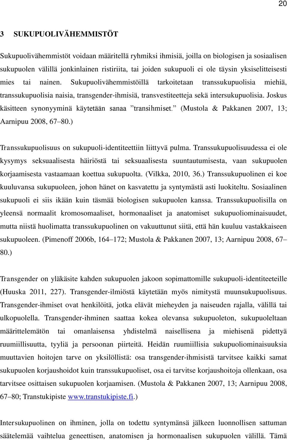 Joskus käsitteen synonyyminä käytetään sanaa transihmiset. (Mustola & Pakkanen 2007, 13; Aarnipuu 2008, 67 80.) Transsukupuolisuus on sukupuoli-identiteettiin liittyvä pulma.