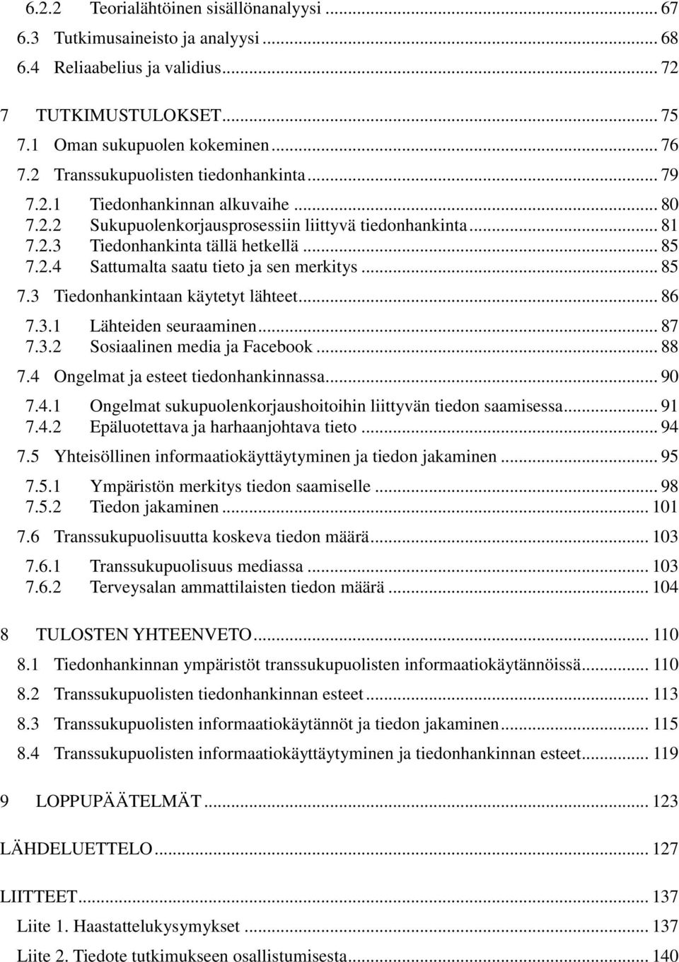 .. 85 7.3 Tiedonhankintaan käytetyt lähteet... 86 7.3.1 Lähteiden seuraaminen... 87 7.3.2 Sosiaalinen media ja Facebook... 88 7.4 Ongelmat ja esteet tiedonhankinnassa... 90 7.4.1 Ongelmat sukupuolenkorjaushoitoihin liittyvän tiedon saamisessa.