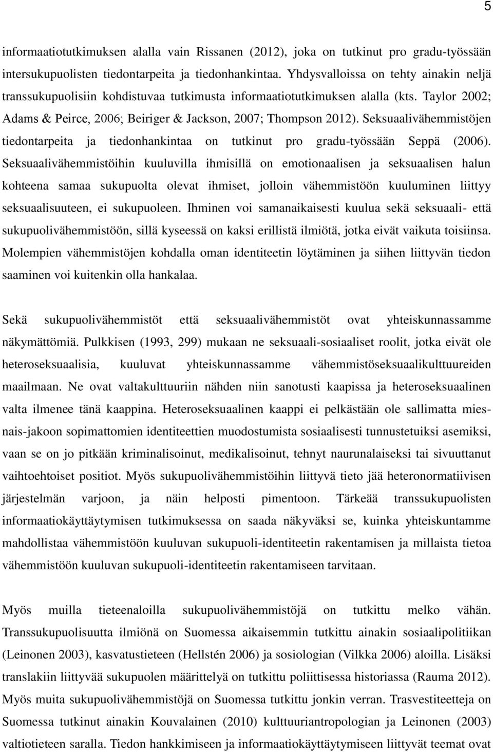 Seksuaalivähemmistöjen tiedontarpeita ja tiedonhankintaa on tutkinut pro gradu-työssään Seppä (2006).