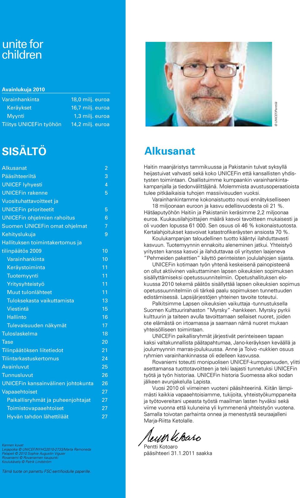 ohjelmat 7 Kehityslukuja 9 Hallituksen toimintakertomus ja tilinpäätös 2009 10 Varainhankinta 10 Keräystoiminta 11 Tuotemyynti 11 Yritysyhteistyö 11 Muut tulonlähteet 11 Tuloksekasta vaikuttamista 13