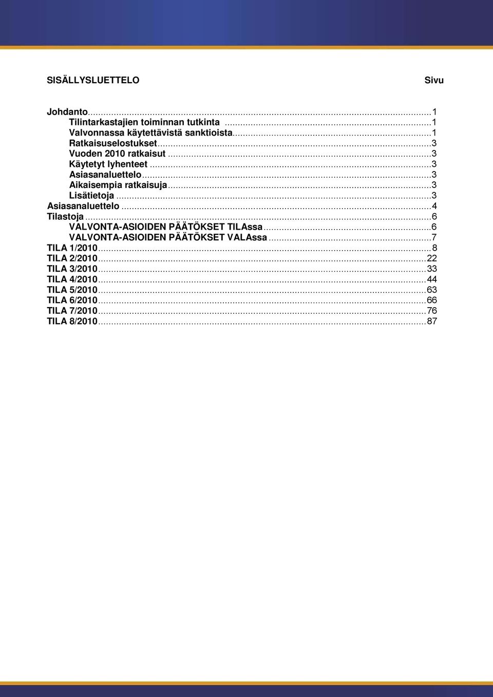 .. 3 Lisätietoja... 3 Asiasanaluettelo... 4 Tilastoja... 6 VALVONTA-ASIOIDEN PÄÄTÖKSET TILAssa.