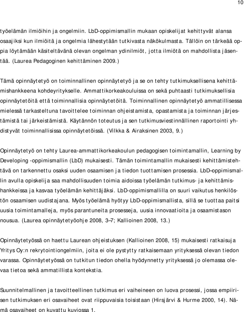 ) Tämä opinnäytetyö on toiminnallinen opinnäytetyö ja se on tehty tutkimuksellisena kehittämishankkeena kohdeyritykselle.