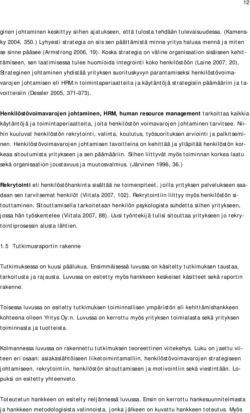 Koska strategia on väline organisaation sisäiseen kehittämiseen, sen laatimisessa tulee huomioida integrointi koko henkilöstöön (Laine 2007, 20).